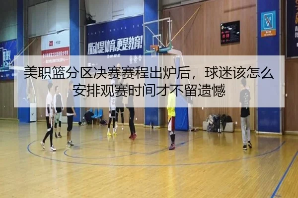 美职篮分区决赛赛程出炉后，球迷该怎么安排观赛时间才不留遗憾